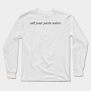 Salt Your Pasta Water Long Sleeve T-Shirt